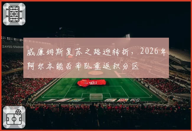 威廉姆斯复苏之路迎转折,2026年阿尔本能否率队重返积分区