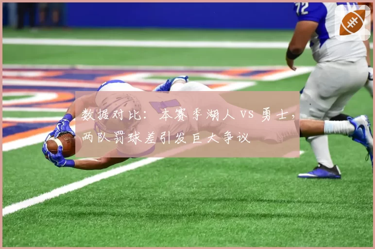 数据对比：本赛季湖人 vs 勇士，两队罚球差引发巨大争议