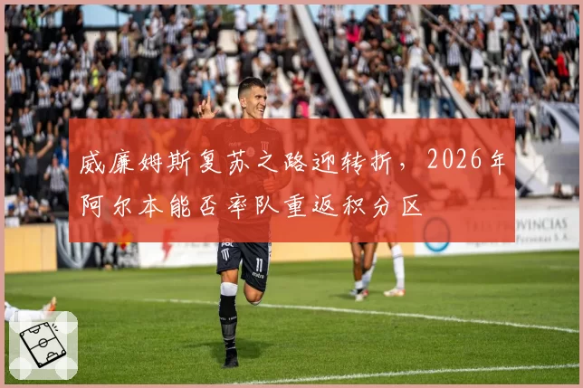 威廉姆斯复苏之路迎转折,2026年阿尔本能否率队重返积分区