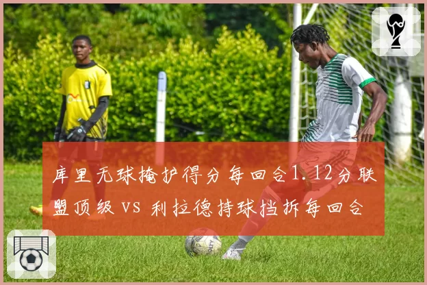 库里无球掩护得分每回合1.12分联盟顶级 vs 利拉德持球挡拆每回合0.98分，三分线外战术差异
